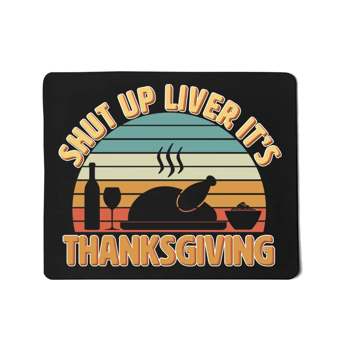 Shut Up Liver It's Thanksgiving Mousepad