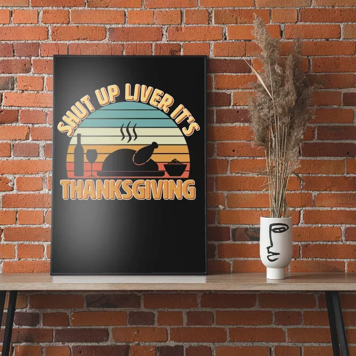 Shut Up Liver It's Thanksgiving Poster