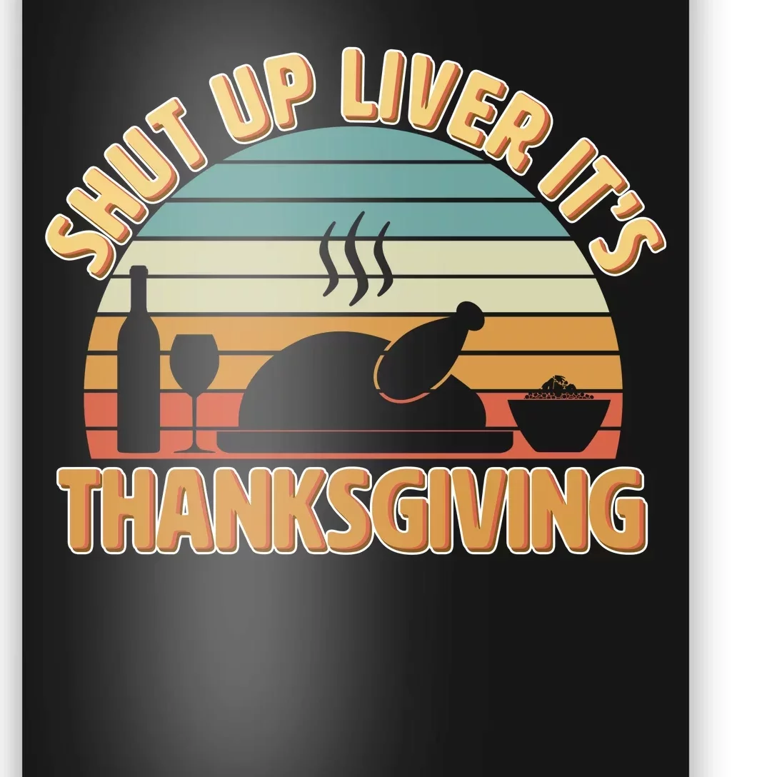 Shut Up Liver It's Thanksgiving Poster