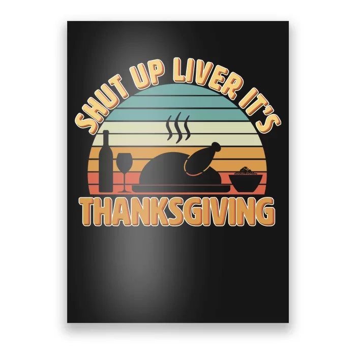 Shut Up Liver It's Thanksgiving Poster