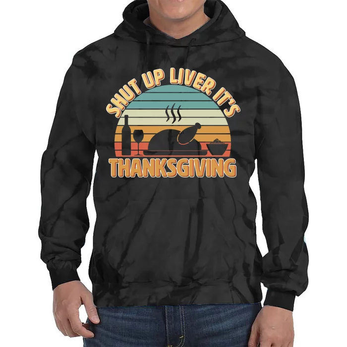 Shut Up Liver It's Thanksgiving Tie Dye Hoodie