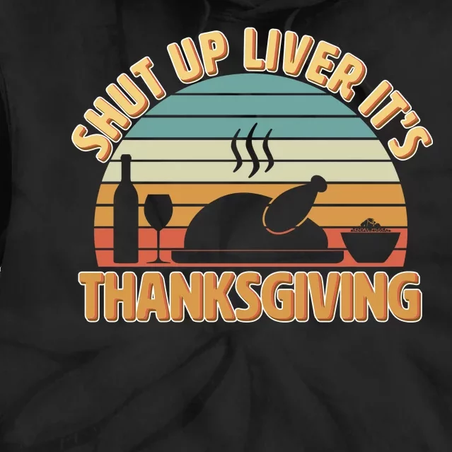 Shut Up Liver It's Thanksgiving Tie Dye Hoodie