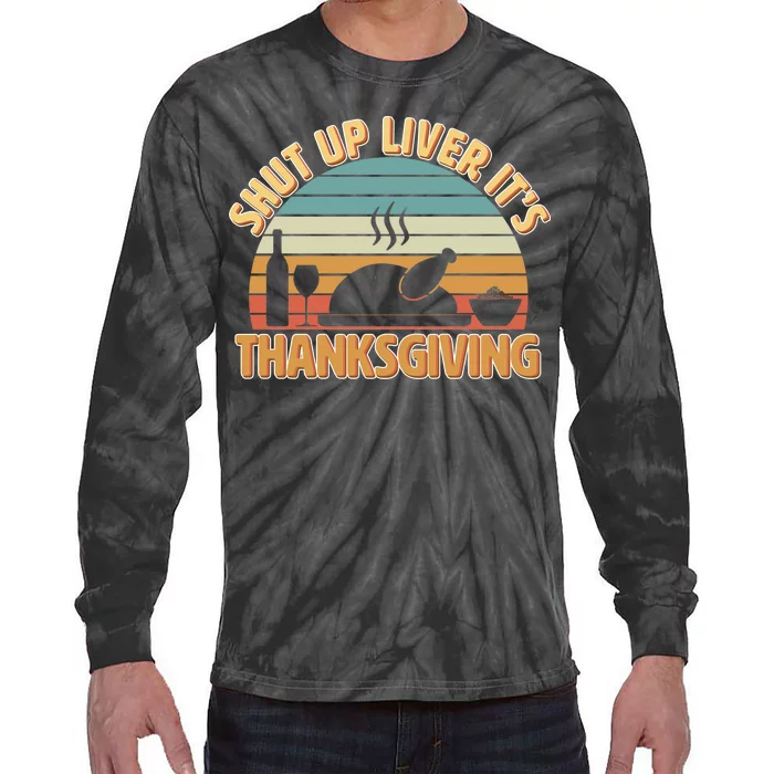 Shut Up Liver It's Thanksgiving Tie-Dye Long Sleeve Shirt