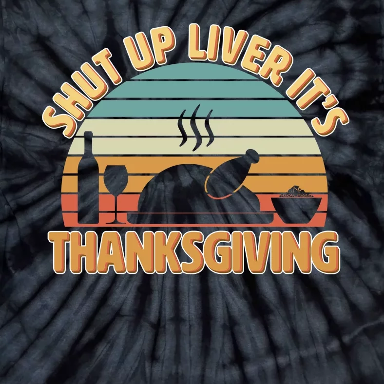 Shut Up Liver It's Thanksgiving Tie-Dye T-Shirt