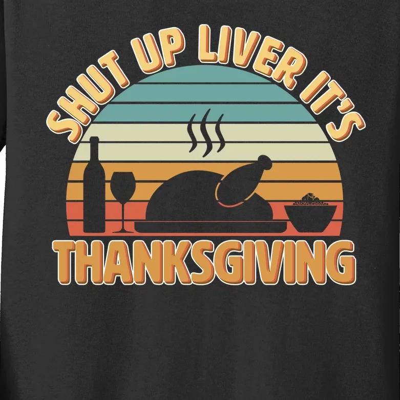 Shut Up Liver It's Thanksgiving Kids Long Sleeve Shirt