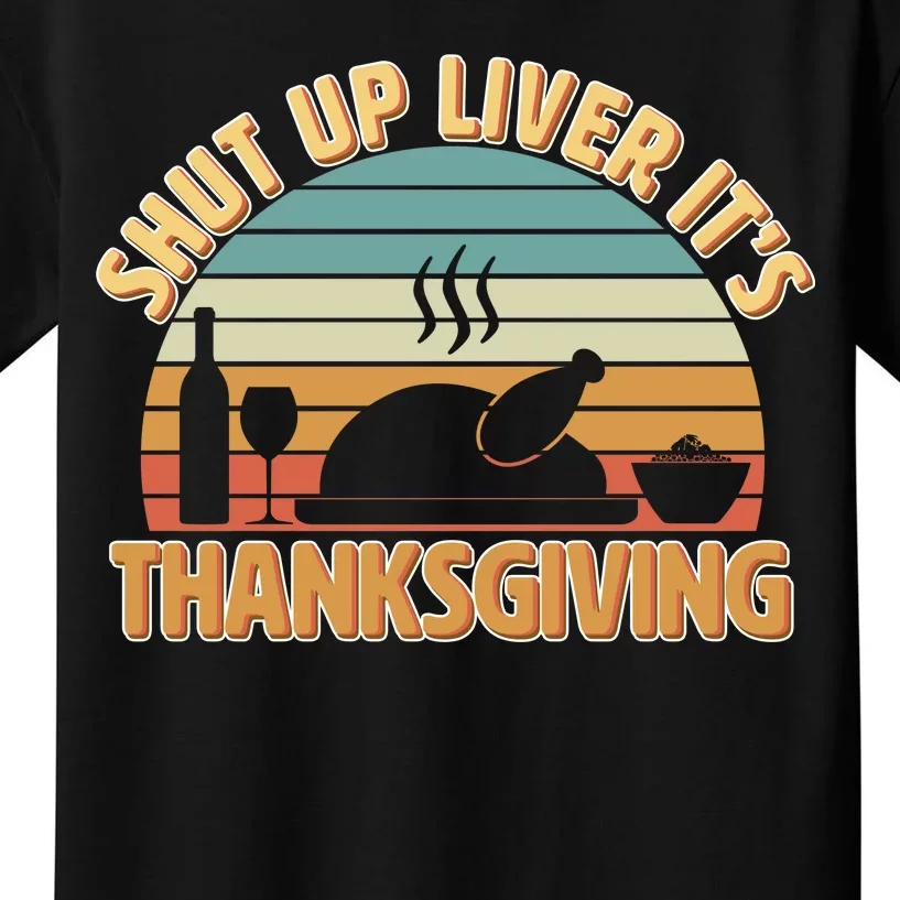 Shut Up Liver It's Thanksgiving Kids T-Shirt