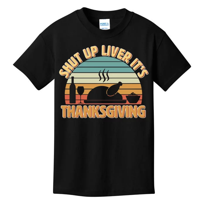 Shut Up Liver It's Thanksgiving Kids T-Shirt