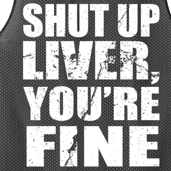 Shut Up Liver You're Fine Mesh Reversible Basketball Jersey Tank