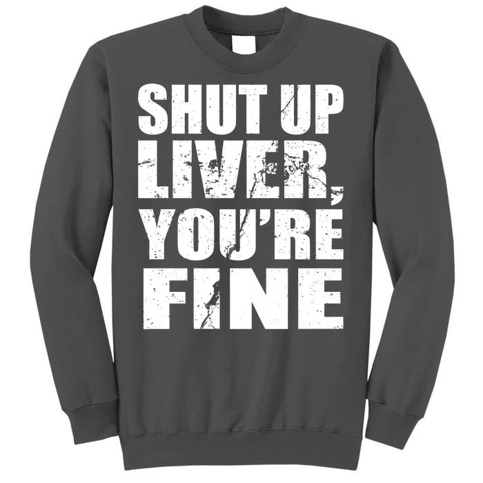 Shut Up Liver You're Fine Tall Sweatshirt