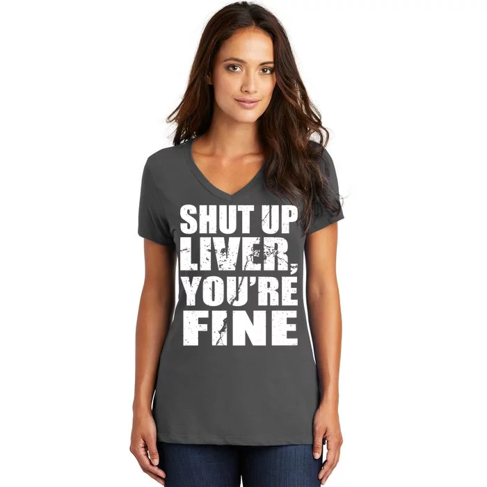 Shut Up Liver You're Fine Women's V-Neck T-Shirt