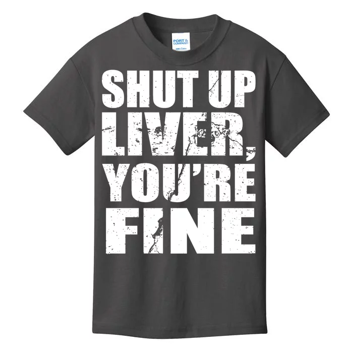 Shut Up Liver You're Fine Kids T-Shirt