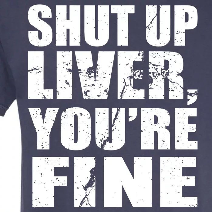 Shut Up Liver You're Fine Garment-Dyed Heavyweight T-Shirt