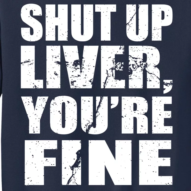 Shut Up Liver You're Fine Sweatshirt