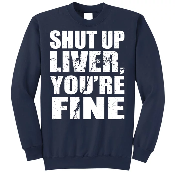 Shut Up Liver You're Fine Sweatshirt