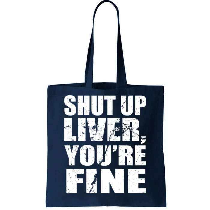 Shut Up Liver You're Fine Tote Bag