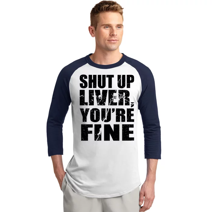 Shut Up Liver You're Fine Baseball Sleeve Shirt