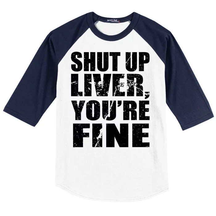 Shut Up Liver You're Fine Baseball Sleeve Shirt