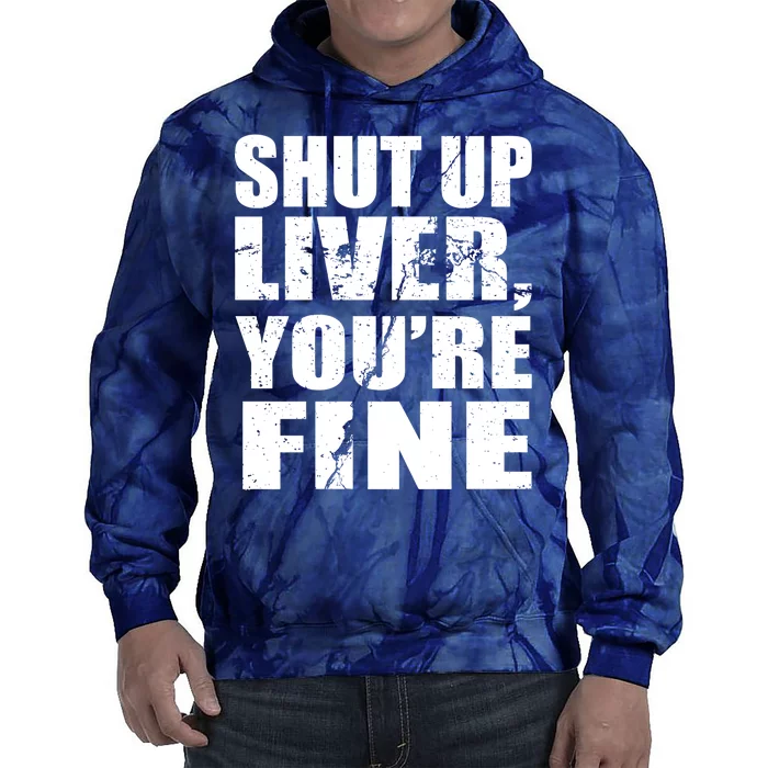 Shut Up Liver You're Fine Tie Dye Hoodie