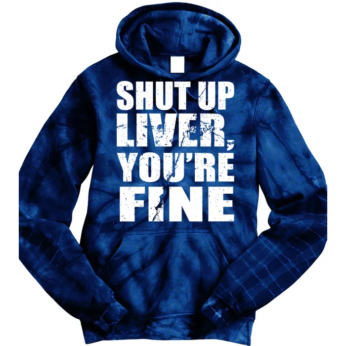 Shut Up Liver You're Fine Tie Dye Hoodie