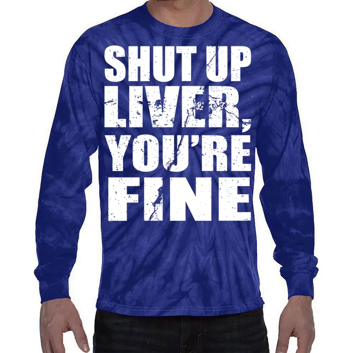 Shut Up Liver You're Fine Tie-Dye Long Sleeve Shirt