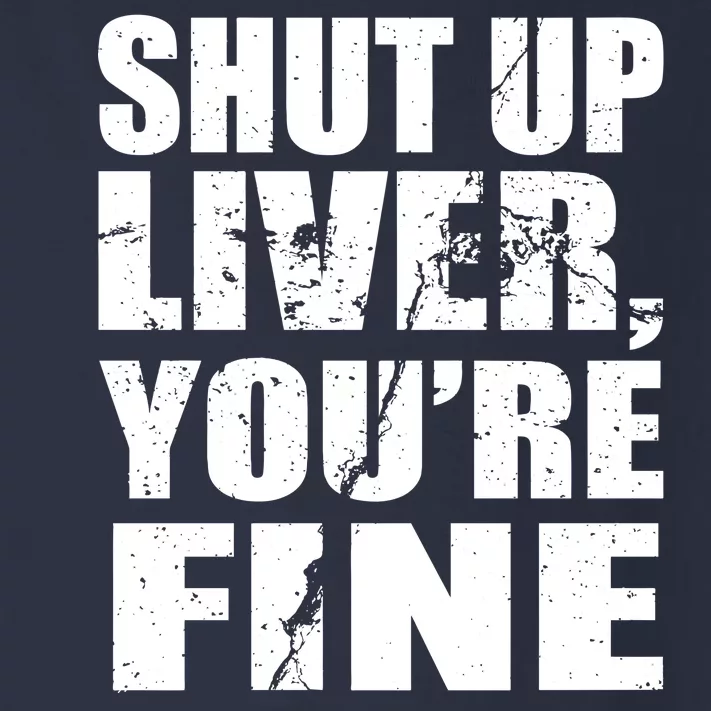 Shut Up Liver You're Fine Toddler Long Sleeve Shirt