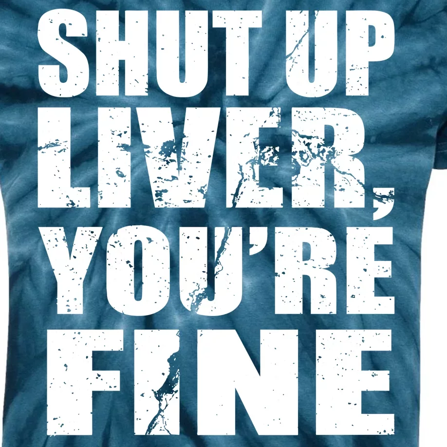 Shut Up Liver You're Fine Kids Tie-Dye T-Shirt