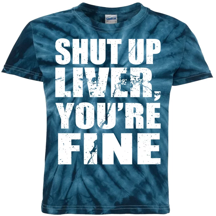 Shut Up Liver You're Fine Kids Tie-Dye T-Shirt