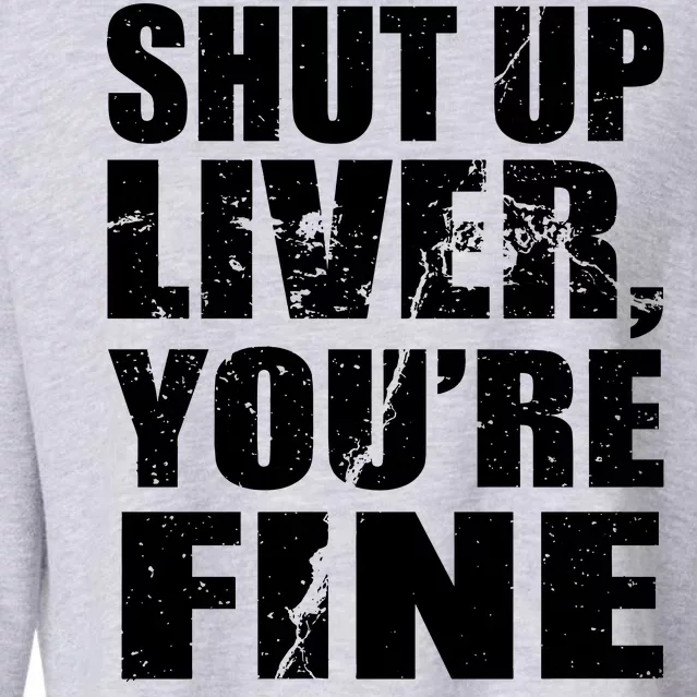 Shut Up Liver You're Fine Cropped Pullover Crew