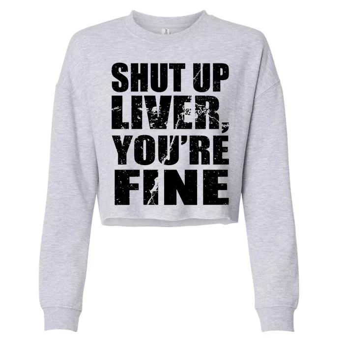 Shut Up Liver You're Fine Cropped Pullover Crew