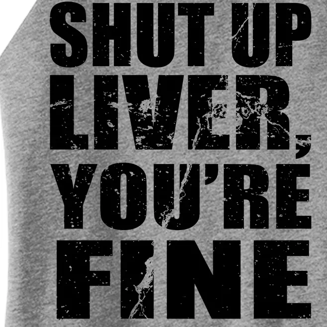 Shut Up Liver You're Fine Women’s Perfect Tri Rocker Tank