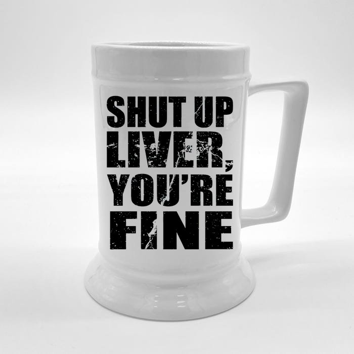 Shut Up Liver You're Fine Front & Back Beer Stein