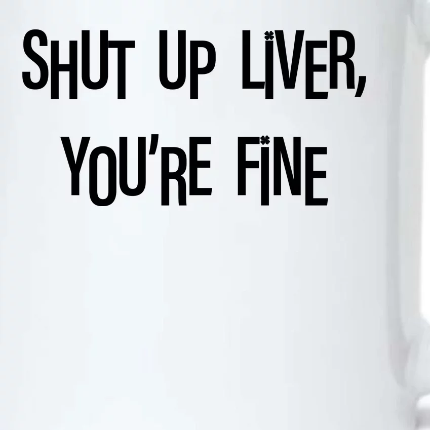 Shut Up Liver You're Fine Funny St Patty's Day Black Color Changing Mug