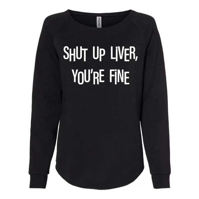 Shut Up Liver You're Fine Funny St Patty's Day Womens California Wash Sweatshirt