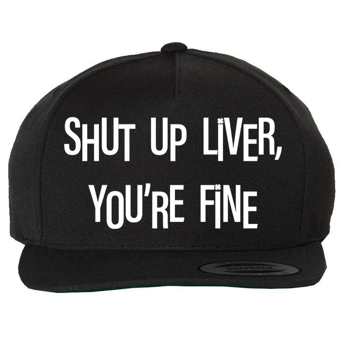 Shut Up Liver You're Fine Funny St Patty's Day Wool Snapback Cap