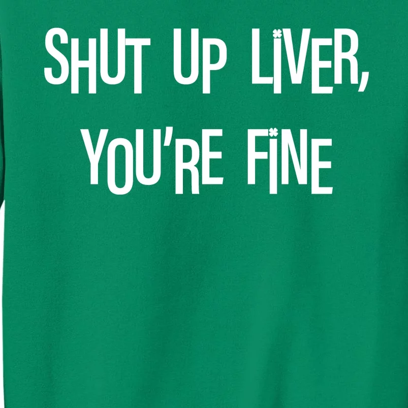 Shut Up Liver You're Fine Funny St Patty's Day Sweatshirt