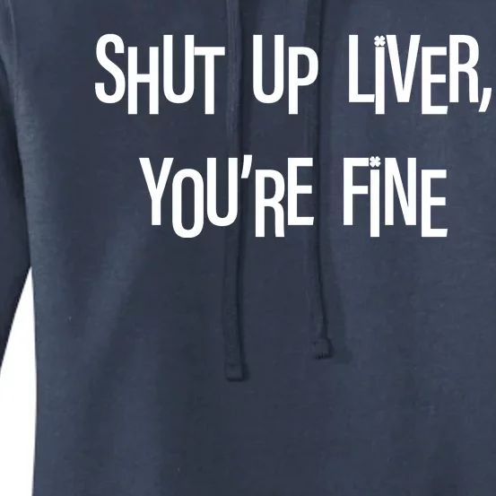 Shut Up Liver You're Fine Funny St Patty's Day Women's Pullover Hoodie