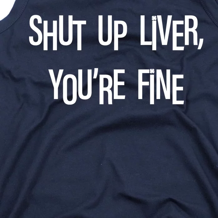 Shut Up Liver You're Fine Funny St Patty's Day Tank Top