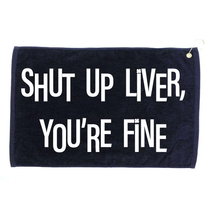 Shut Up Liver You're Fine Funny St Patty's Day Grommeted Golf Towel