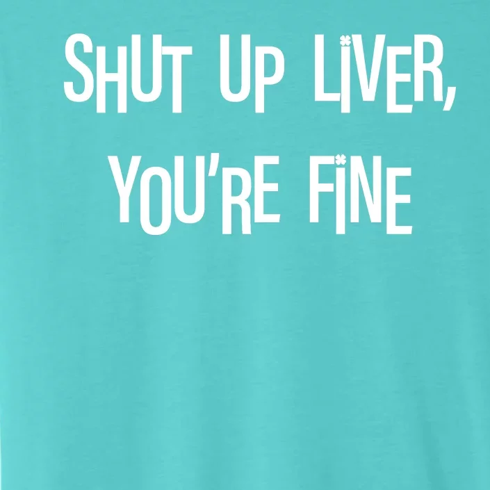 Shut Up Liver You're Fine Funny St Patty's Day ChromaSoft Performance T-Shirt