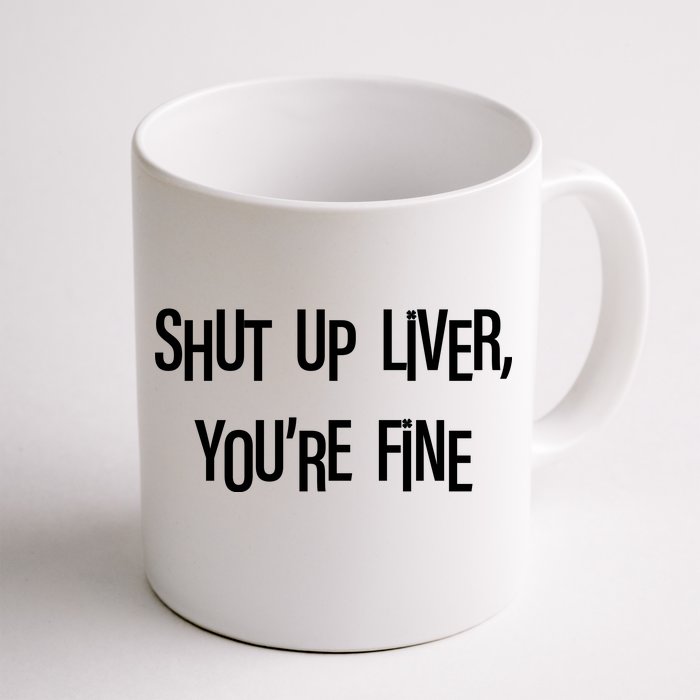 Shut Up Liver You're Fine Funny St Patty's Day Front & Back Coffee Mug