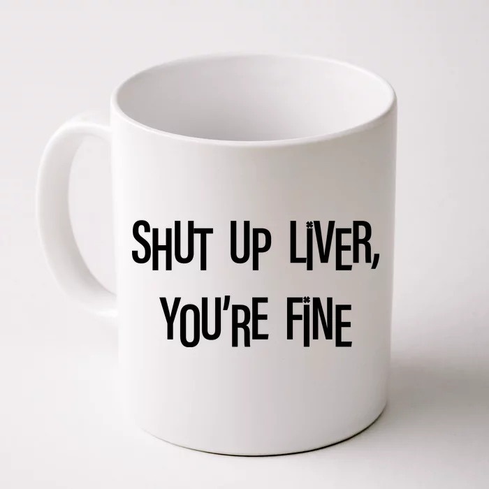 Shut Up Liver You're Fine Funny St Patty's Day Front & Back Coffee Mug