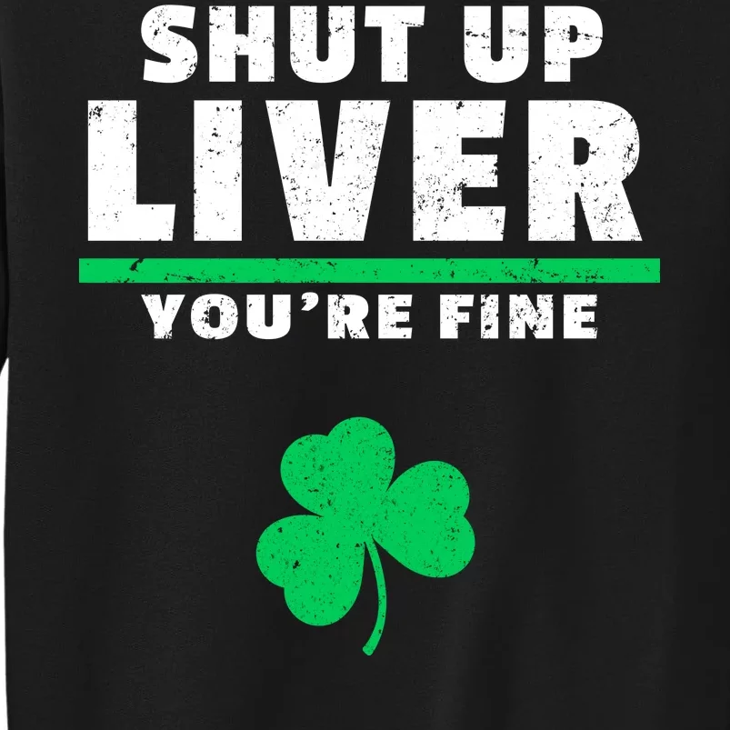 Shut Up Liver You're Fine Irish Clover Tall Sweatshirt