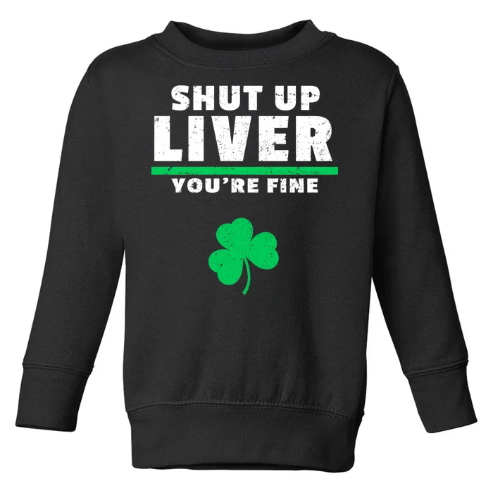 Shut Up Liver You're Fine Irish Clover Toddler Sweatshirt