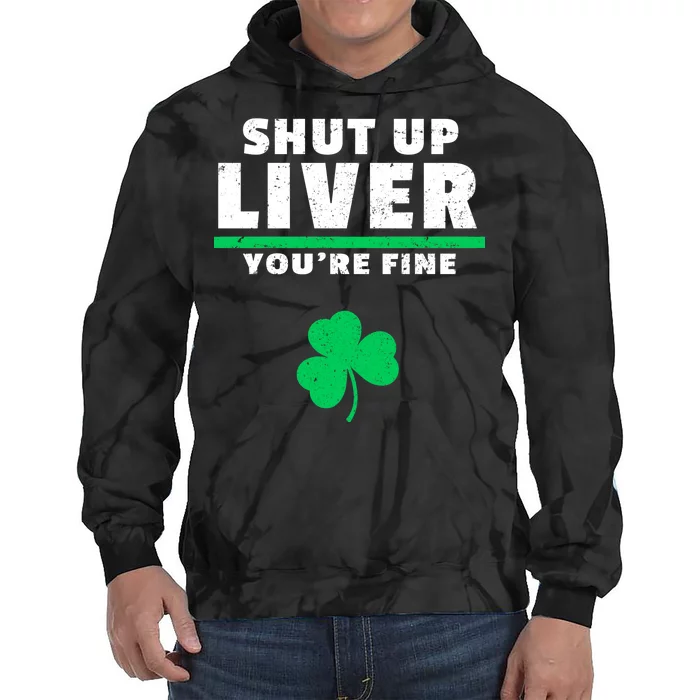 Shut Up Liver You're Fine Irish Clover Tie Dye Hoodie