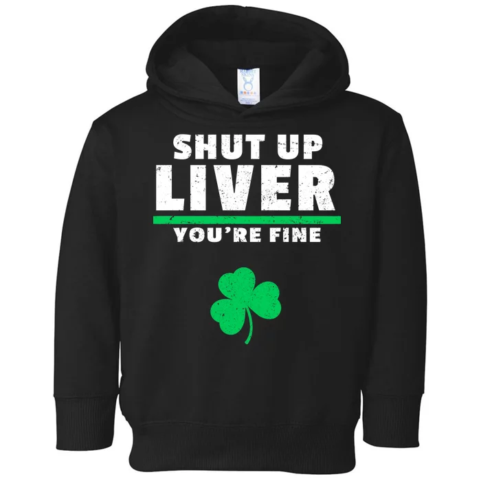 Shut Up Liver You're Fine Irish Clover Toddler Hoodie