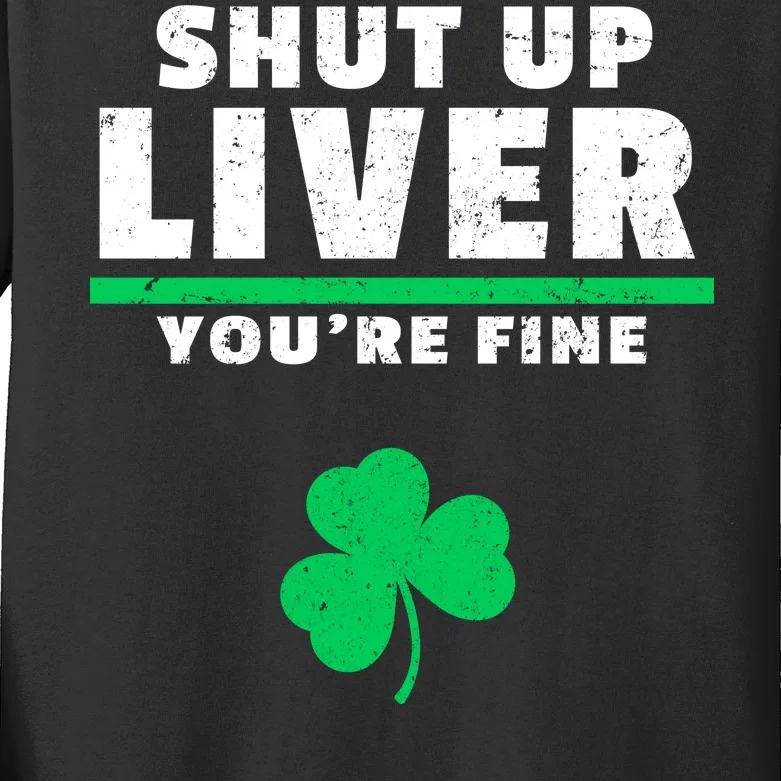 Shut Up Liver You're Fine Irish Clover Kids Long Sleeve Shirt