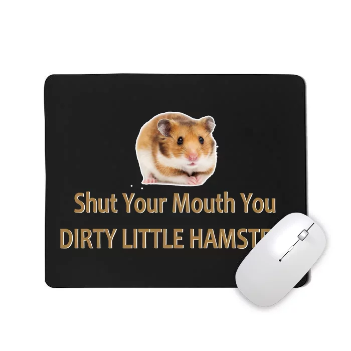 Shut Your Mouth You Dirty Little Hamster Mousepad