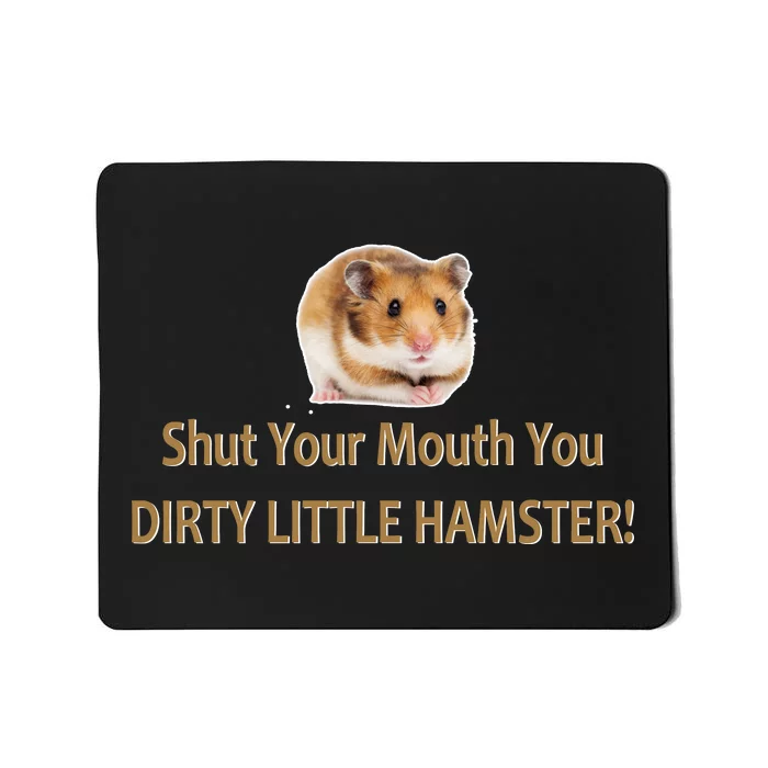 Shut Your Mouth You Dirty Little Hamster Mousepad