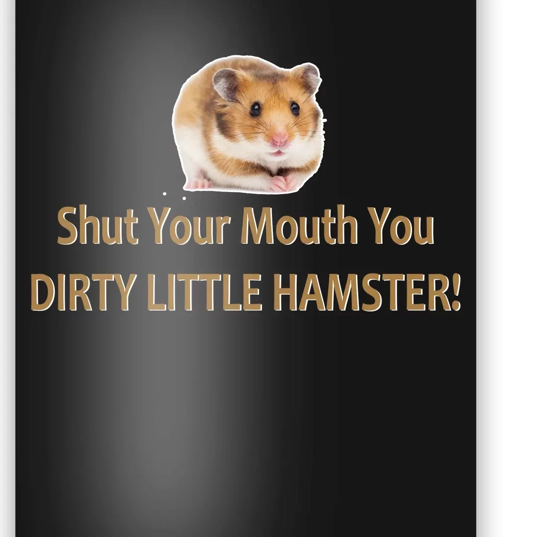 Shut Your Mouth You Dirty Little Hamster Poster