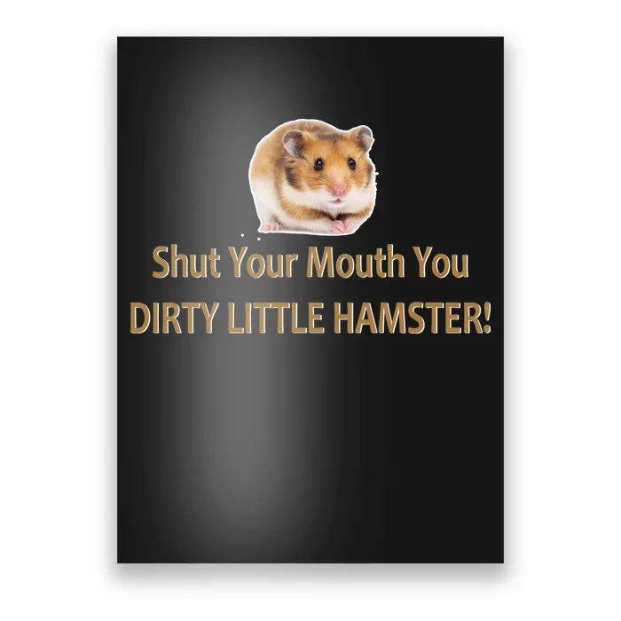 Shut Your Mouth You Dirty Little Hamster Poster